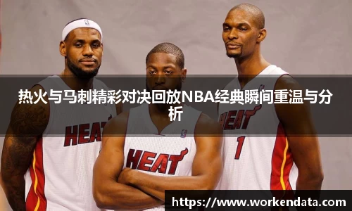 热火与马刺精彩对决回放NBA经典瞬间重温与分析